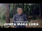 Lirik Lagu Karo JUMPA MAKA LUKA - Narta Siregar