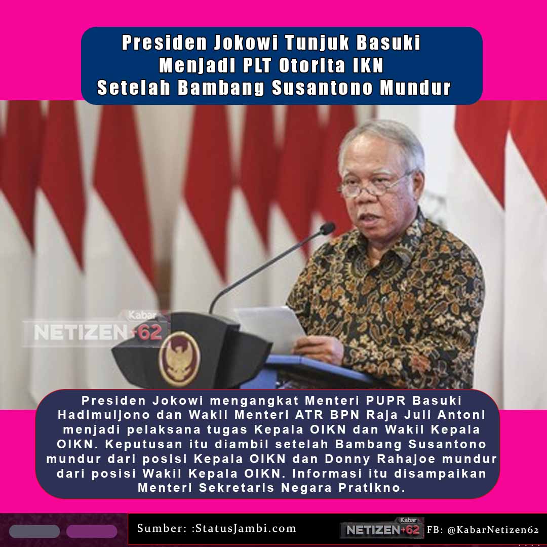 Presiden Jokowi Tunjuk Basuki Menjadi PLT Otorita IKN Setelah Bambang Susantono Mundur