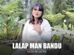 Lirik Lagu Lalap Man Bandu - Nadya Ginting